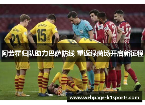 阿劳霍归队助力巴萨防线 重返绿茵场开启新征程 阿劳霍归队助力巴萨防线 重返绿茵场开启新征程