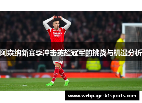 阿森纳新赛季冲击英超冠军的挑战与机遇分析