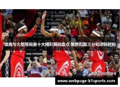 雄鹿与火箭常规赛十大精彩瞬间盘点 聚焦扣篮三分和逆转时刻